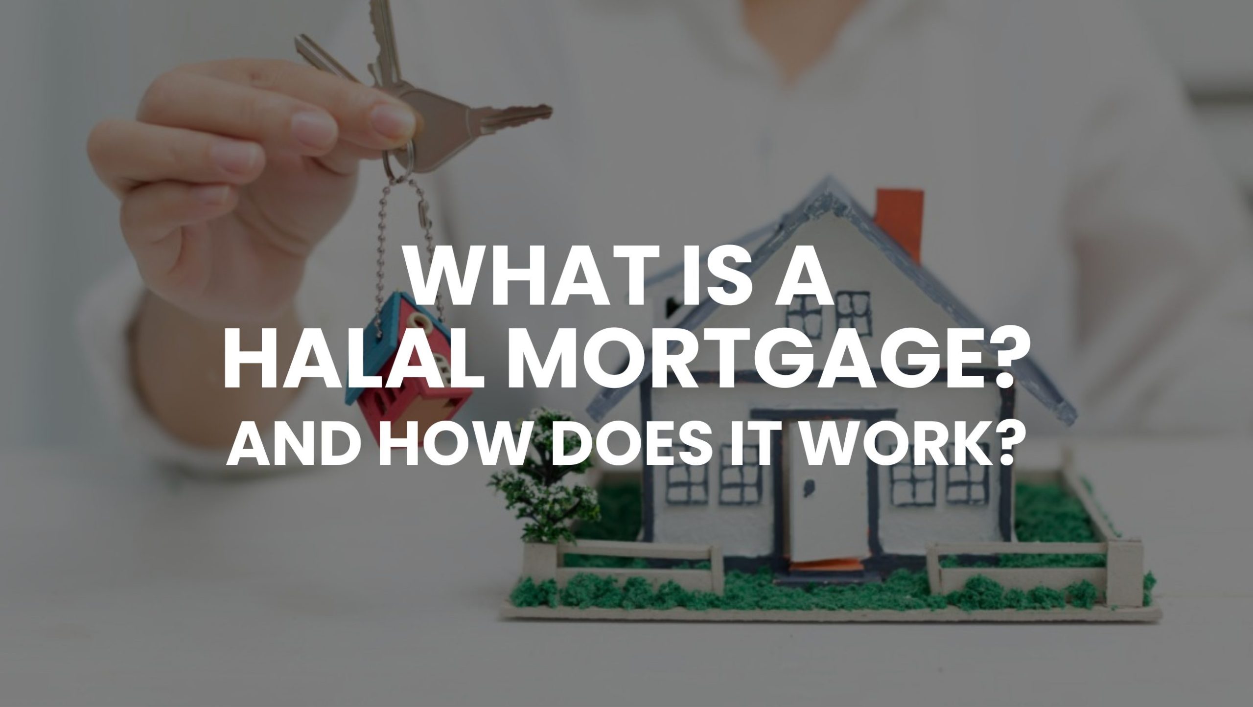 You are currently viewing What is a Halal Mortgage and How Does it Work?
