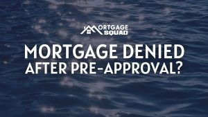 Read more about the article Mortgage Denial After Pre-Approval? Here’s why…