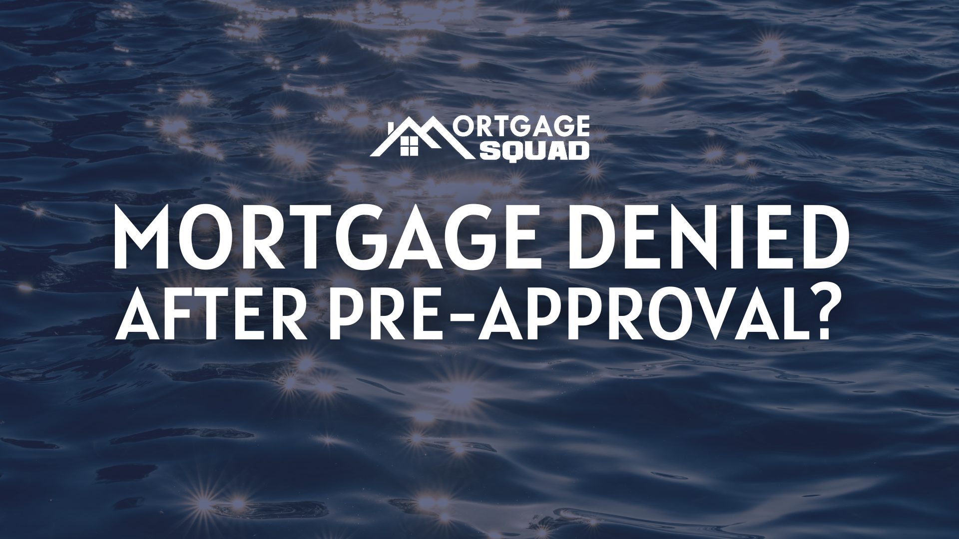 Mortgage Denial After Pre-Approval? Here’s why…