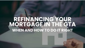 Read more about the article Refinancing Your Mortgage in the GTA: When and How to Do It Right