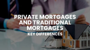 Read more about the article Key Differences Between Private Mortgages And Traditional Mortgages